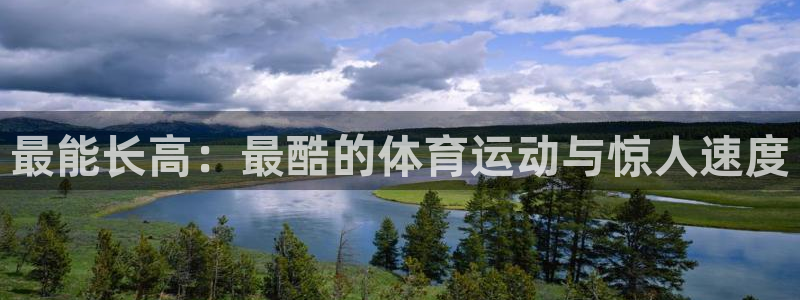 3377体育在线登录官网入口：最能长高：最酷的体育运动与惊人速度