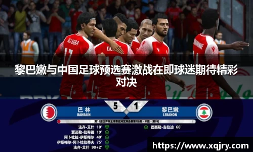 黎巴嫩与中国足球预选赛激战在即球迷期待精彩对决