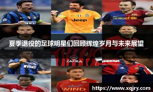 夏季退役的足球明星们回顾辉煌岁月与未来展望