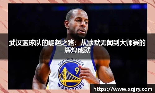 武汉篮球队的崛起之路：从默默无闻到大师赛的辉煌成就